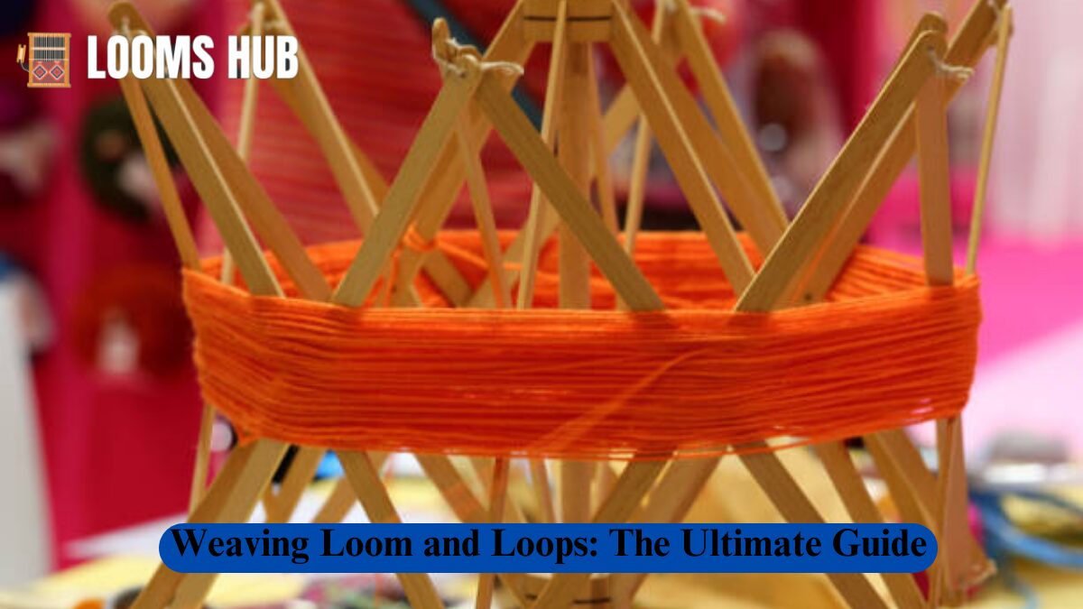 Weaving Loom and Loops: The Ultimate Guide 1 Weaving Looms and Loops: The Ultimate Guide