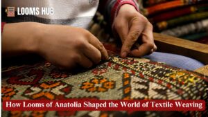 looms of anatolia