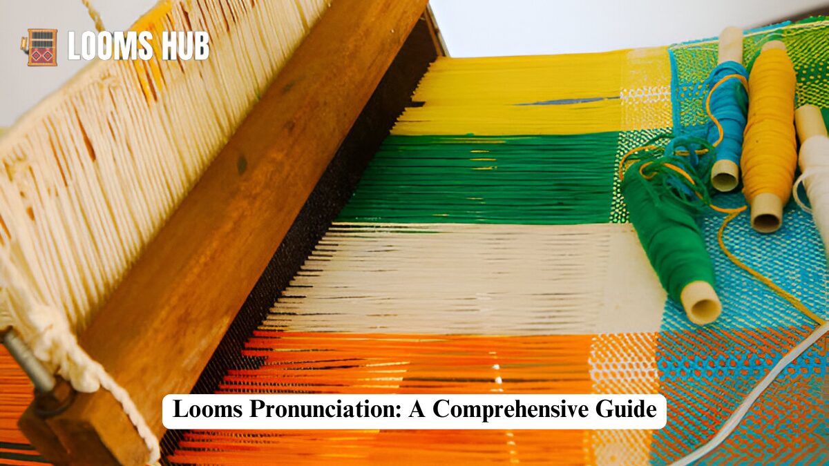 Looms Pronunciation: A Comprehensive Guide 1 looms pronunciation